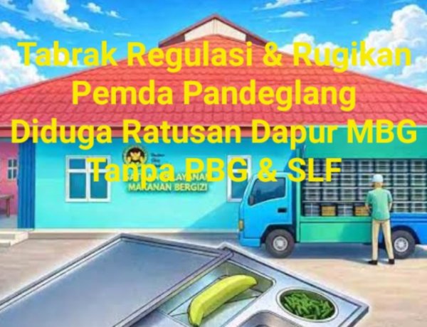 Diduga Tabrak Regulasi, DPC GWI Pandeglang Pertanyakan Ratusan Dapur MBG yang Beroperasi Tanpa PBG & SLF, "MBG Bukan Hanya untuk Pengisi Purut Tapi Harus Bergizi"