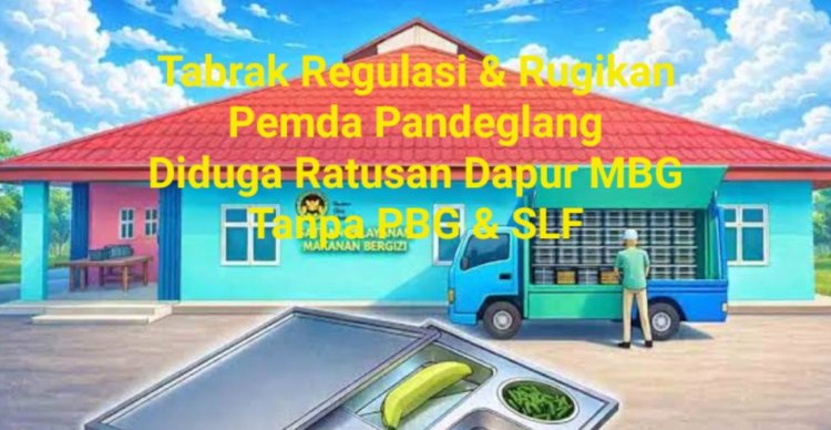 Diduga Tabrak Regulasi, DPC GWI Pandeglang Pertanyakan Ratusan Dapur MBG yang Beroperasi Tanpa PBG & SLF, "MBG Bukan Hanya untuk Pengisi Purut Tapi Harus Bergizi"